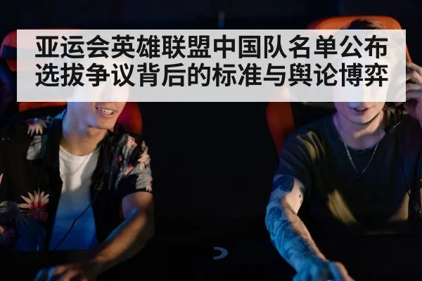 亚运会英雄联盟中国队名单公布 选拔争议背后的标准与舆论博弈
