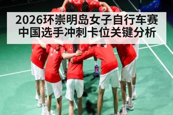 2026环崇明岛女子自行车赛中国选手冲刺卡位关键分析